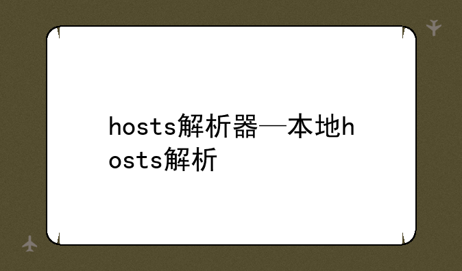 hosts解析器—本地hosts解析