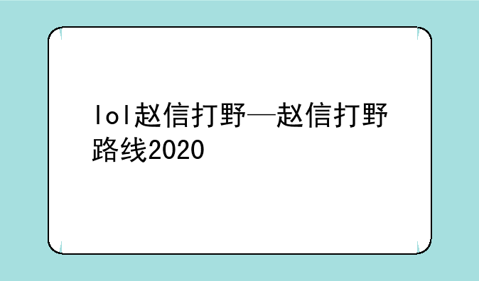 lol赵信打野—赵信打野路线2020